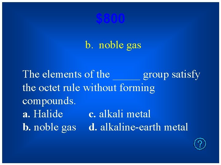 $800 b. noble gas The elements of the _____ group satisfy the octet rule