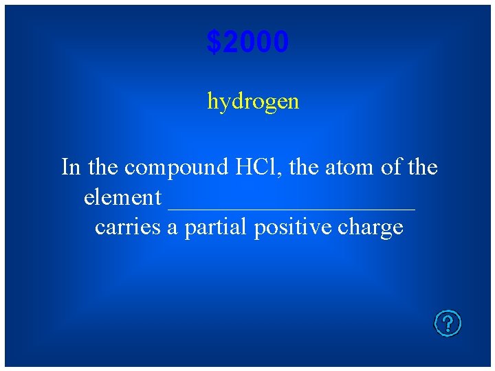 $2000 hydrogen In the compound HCl, the atom of the element __________ carries a