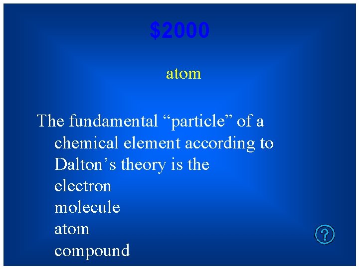 $2000 atom The fundamental “particle” of a chemical element according to Dalton’s theory is