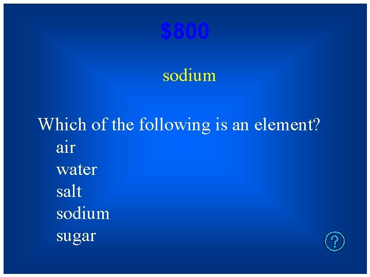 $800 sodium Which of the following is an element? air water salt sodium sugar