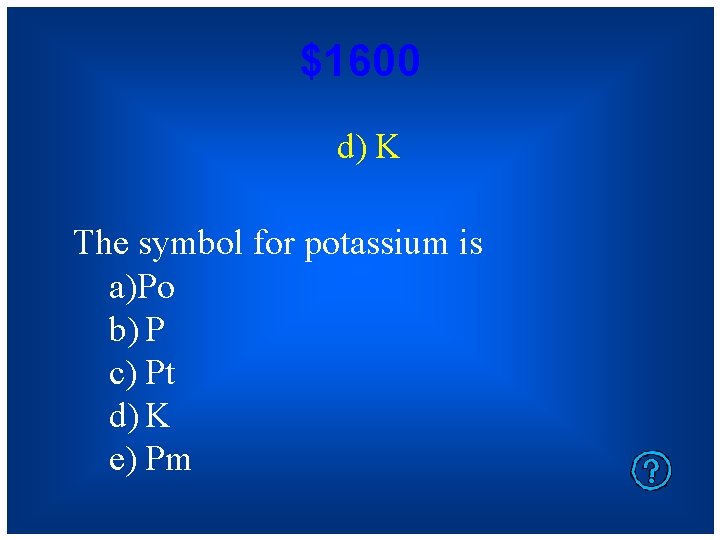 $1600 d) K The symbol for potassium is a)Po b) P c) Pt d)