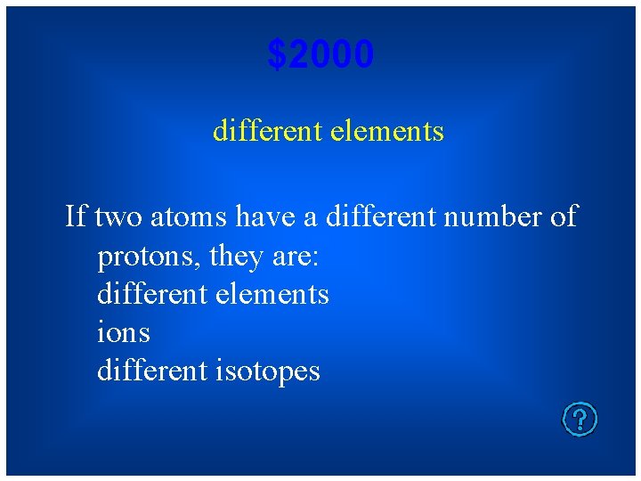 $2000 different elements If two atoms have a different number of protons, they are: