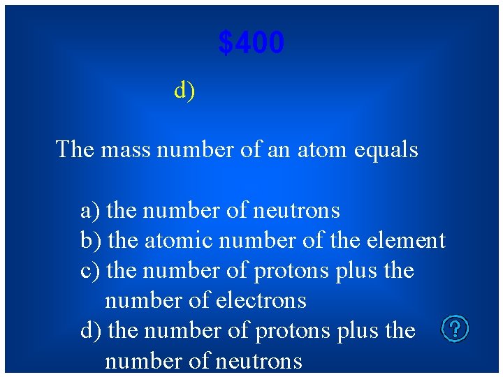 $400 d) The mass number of an atom equals a) the number of neutrons