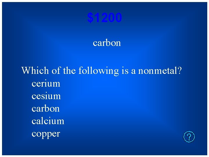 $1200 carbon Which of the following is a nonmetal? cerium cesium carbon calcium copper