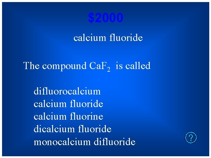 $2000 calcium fluoride The compound Ca. F 2 is called difluorocalcium fluoride calcium fluorine