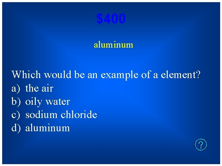 $400 aluminum Which would be an example of a element? a) the air b)