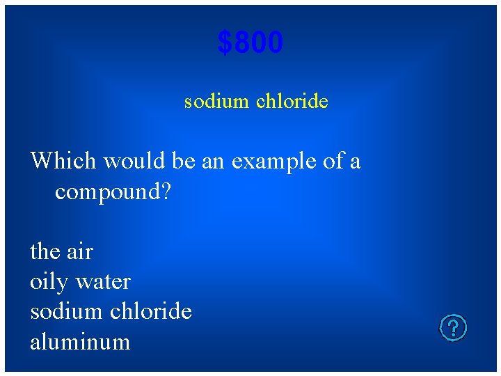 $800 sodium chloride Which would be an example of a compound? the air oily