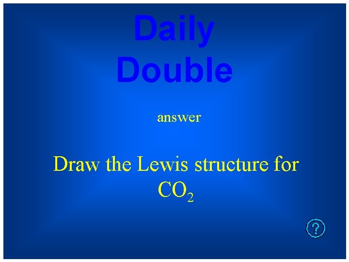 Daily Double answer Draw the Lewis structure for CO 2 