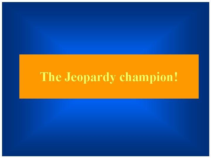 The Jeopardy champion! 