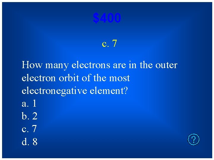 $400 c. 7 How many electrons are in the outer electron orbit of the