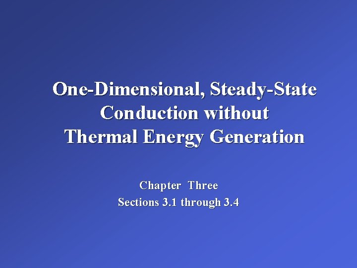 One-Dimensional, Steady-State Conduction without Thermal Energy Generation Chapter Three Sections 3. 1 through 3.