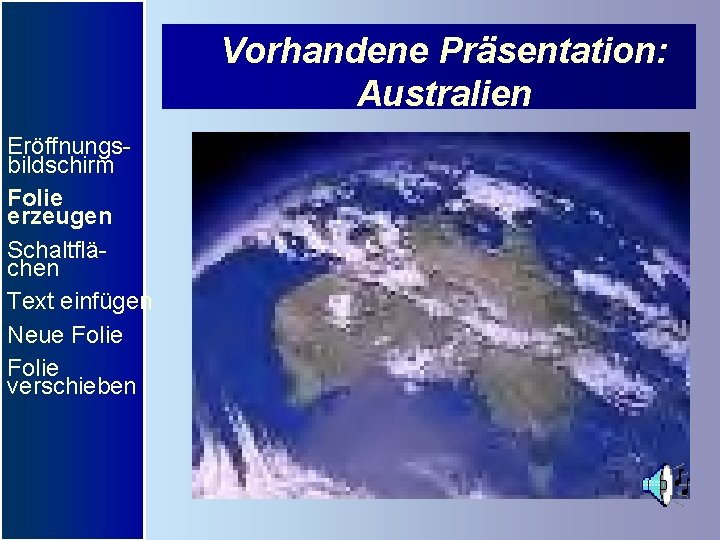 Vorhandene Präsentation: Australien Eröffnungsbildschirm Folie erzeugen Schaltflächen Text einfügen Neue Folie verschieben 