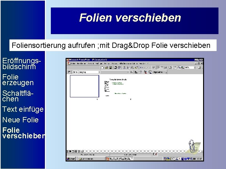 Folien verschieben Foliensortierung aufrufen ; mit Drag&Drop Folie verschieben Eröffnungsbildschirm Folie erzeugen Schaltflächen Text