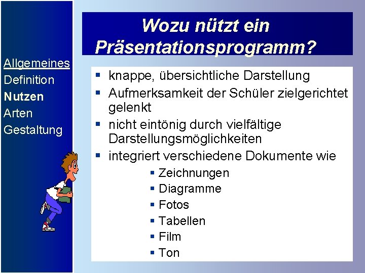 Allgemeines Definition Nutzen Arten Gestaltung Wozu nützt ein Präsentationsprogramm? § knappe, übersichtliche Darstellung §