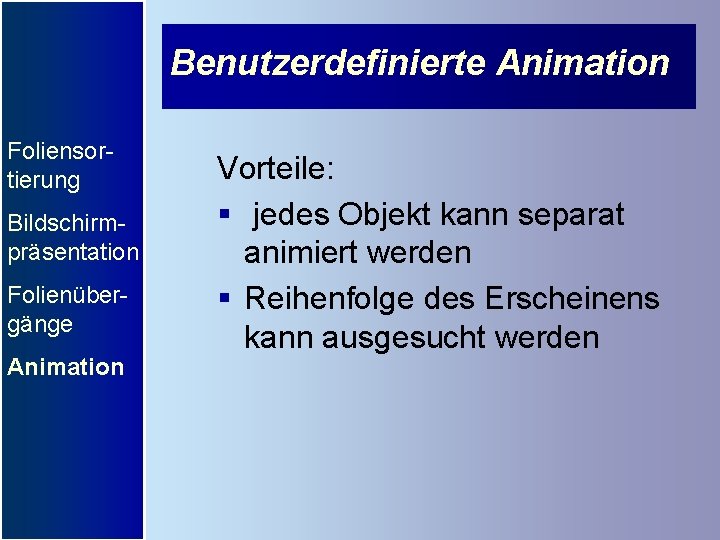 Benutzerdefinierte Animation Foliensortierung Bildschirmpräsentation Folienübergänge Animation Vorteile: § jedes Objekt kann separat animiert werden