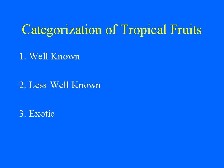 Categorization of Tropical Fruits 1. Well Known 2. Less Well Known 3. Exotic 