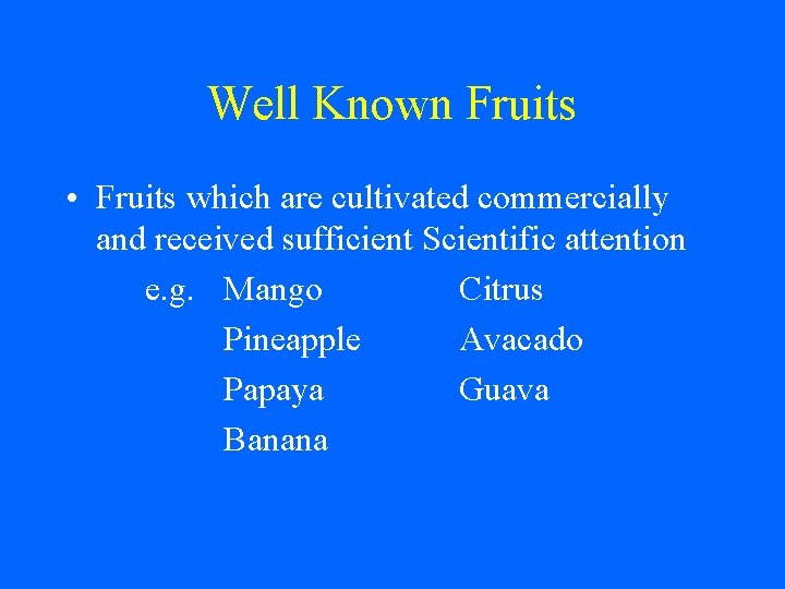 Well Known Fruits • Fruits which are cultivated commercially and received sufficient Scientific attention