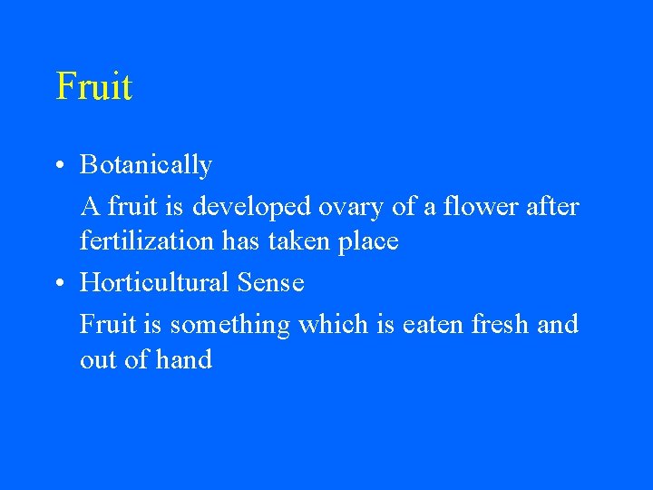 Fruit • Botanically A fruit is developed ovary of a flower after fertilization has