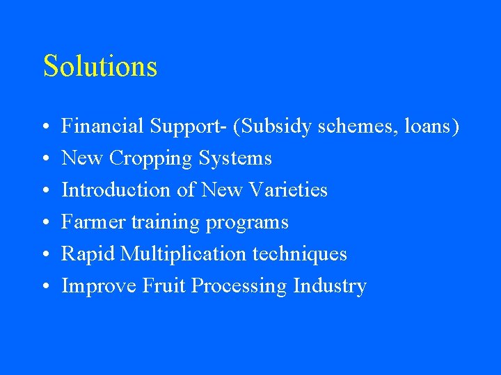 Solutions • • • Financial Support- (Subsidy schemes, loans) New Cropping Systems Introduction of