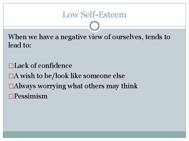 Low Self-Esteem When we have a negative view of ourselves, tends to lead to: