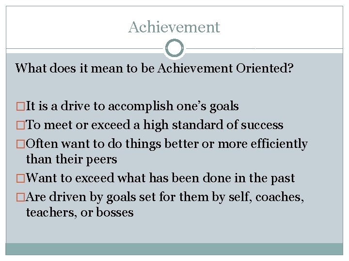 Achievement What does it mean to be Achievement Oriented? �It is a drive to