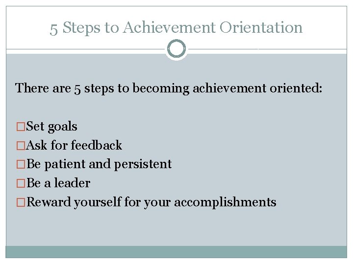 5 Steps to Achievement Orientation There are 5 steps to becoming achievement oriented: �Set