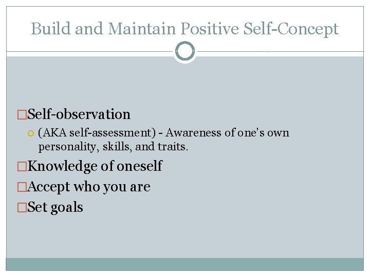 Build and Maintain Positive Self-Concept �Self-observation (AKA self-assessment) - Awareness of one’s own personality,