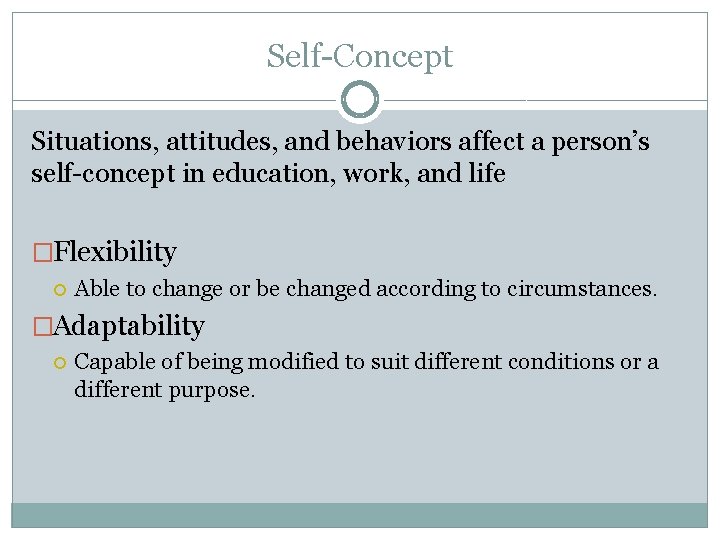 Self-Concept Situations, attitudes, and behaviors affect a person’s self-concept in education, work, and life