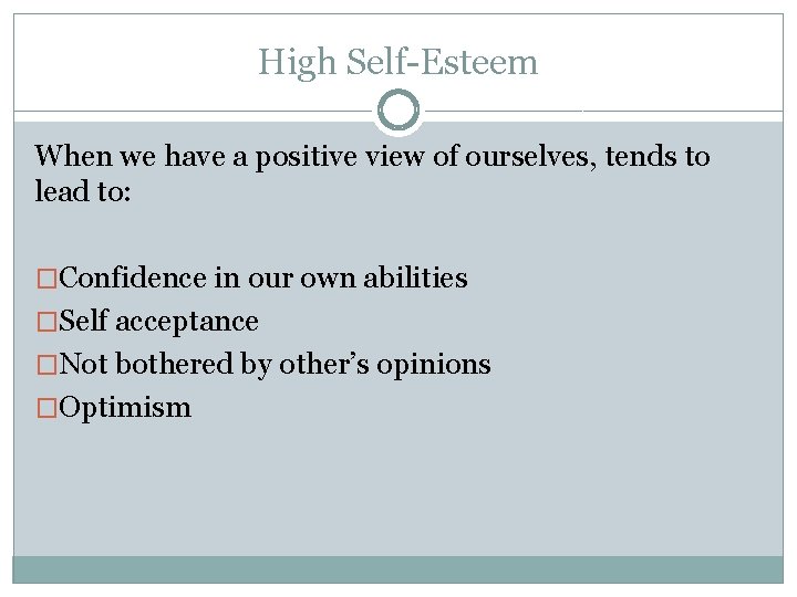 High Self-Esteem When we have a positive view of ourselves, tends to lead to:
