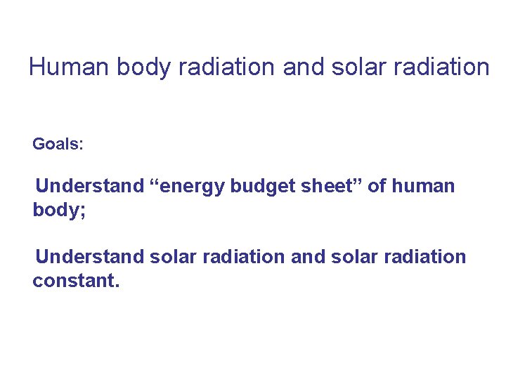 Human body radiation and solar radiation Goals: Understand “energy budget sheet” of human body;