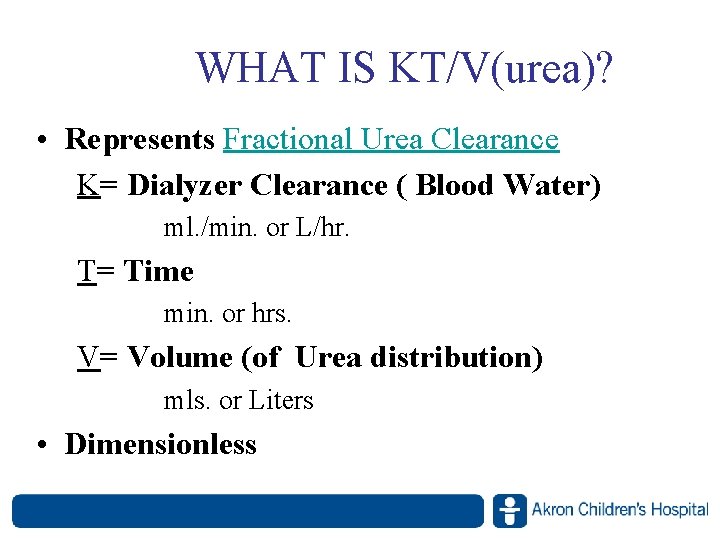 WHAT IS KT/V(urea)? • Represents Fractional Urea Clearance K= Dialyzer Clearance ( Blood Water) WHAT IS KT/V(urea)? • Represents Fractional Urea Clearance K= Dialyzer Clearance ( Blood Water)
