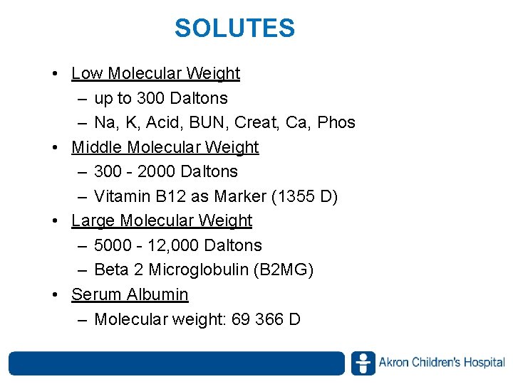 SOLUTES • Low Molecular Weight – up to 300 Daltons – Na, K, Acid, SOLUTES • Low Molecular Weight – up to 300 Daltons – Na, K, Acid,