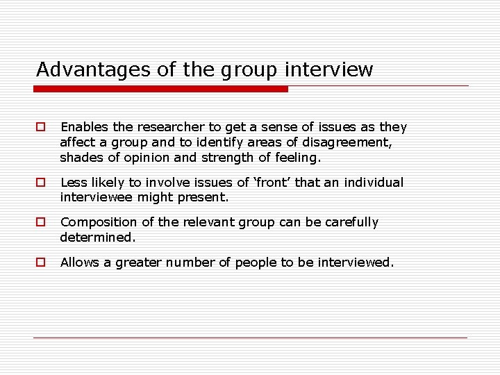 Advantages of the group interview o Enables the researcher to get a sense of