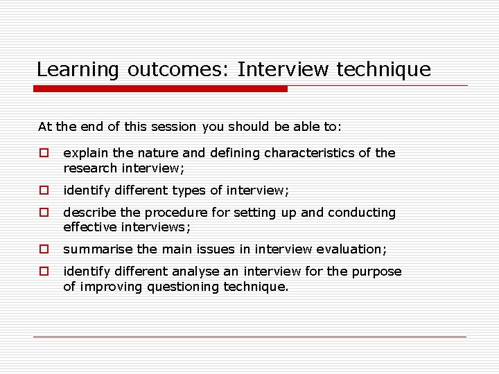 Learning outcomes: Interview technique At the end of this session you should be able