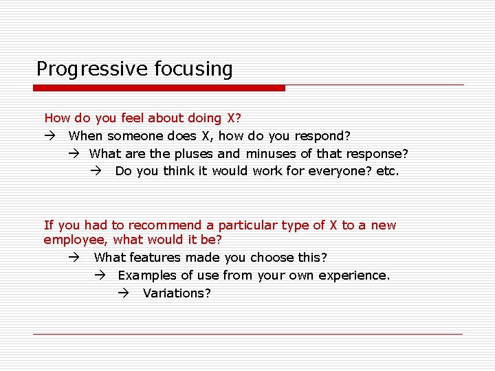 Progressive focusing How do you feel about doing X? When someone does X, how
