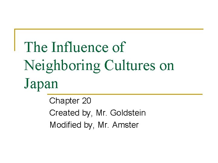 The Influence of Neighboring Cultures on Japan Chapter 20 Created by, Mr. Goldstein Modified