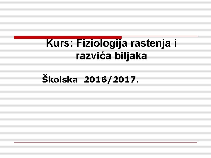 Kurs: Fiziologija rastenja i razvića biljaka Školska 2016/2017. 