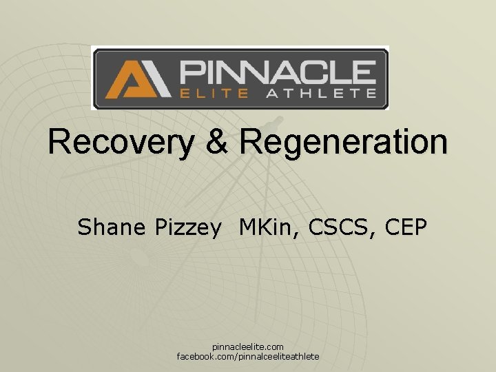 Recovery & Regeneration Shane Pizzey MKin, CSCS, CEP pinnacleelite. com facebook. com/pinnalceeliteathlete 