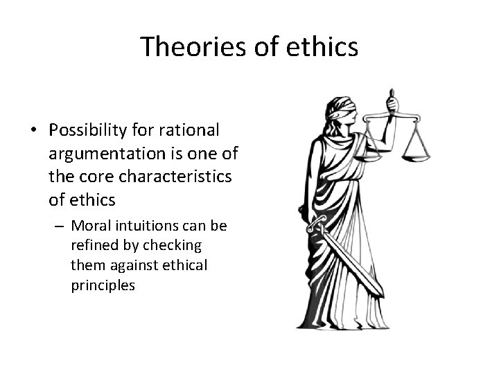 Theories of ethics • Possibility for rational argumentation is one of the core characteristics