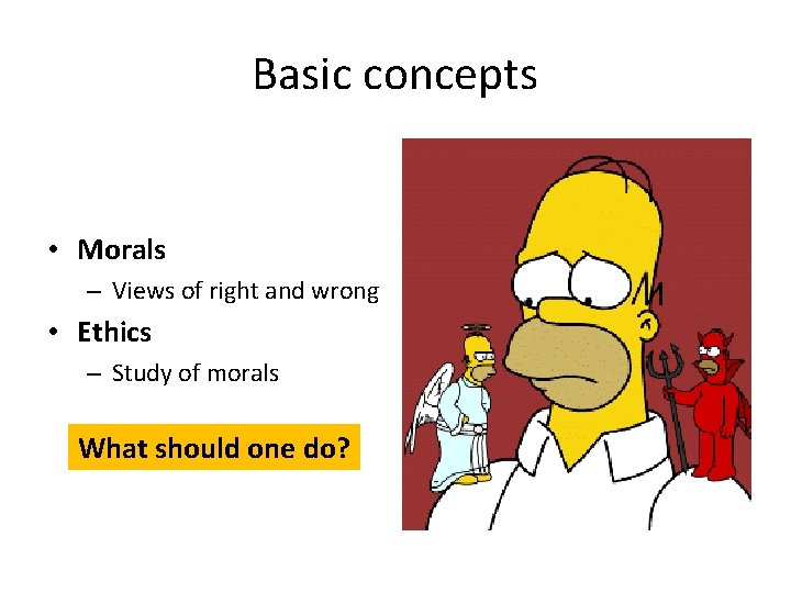 Basic concepts • Morals – Views of right and wrong • Ethics – Study