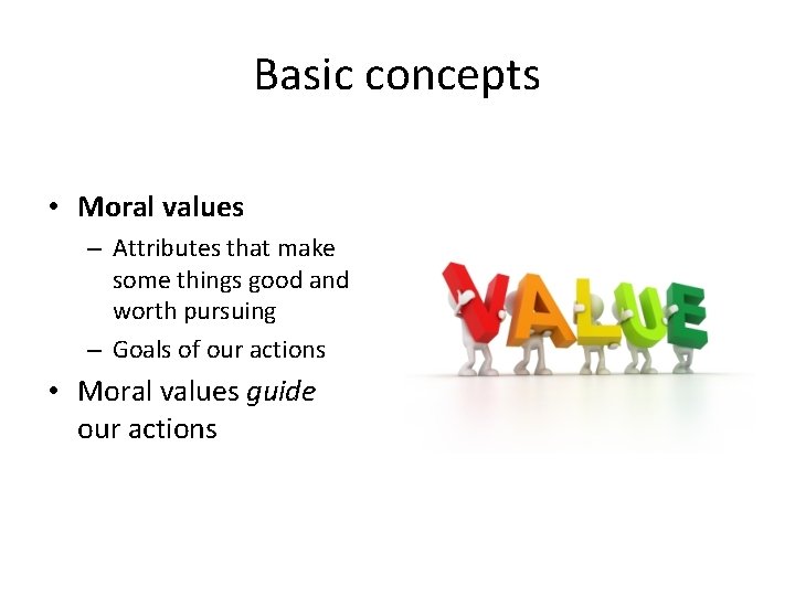 Basic concepts • Moral values – Attributes that make some things good and worth