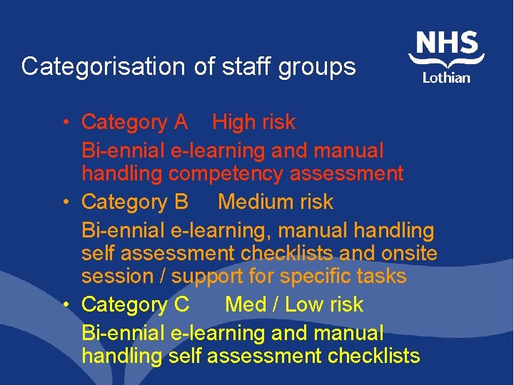 Categorisation of staff groups • Category A High risk Bi-ennial e-learning and manual handling