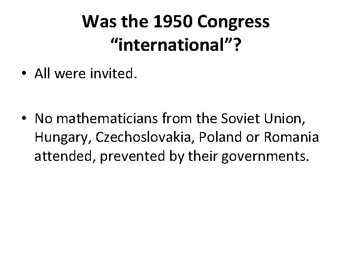 Was the 1950 Congress “international”? • All were invited. • No mathematicians from the