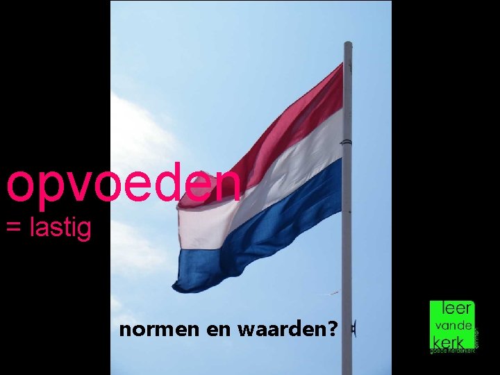 opvoeden = lastig normen en waarden? 