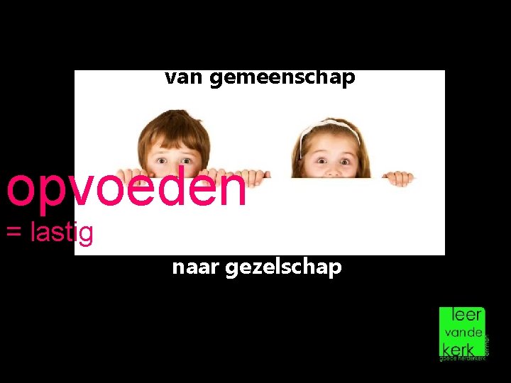 van gemeenschap opvoeden = lastig naar gezelschap 