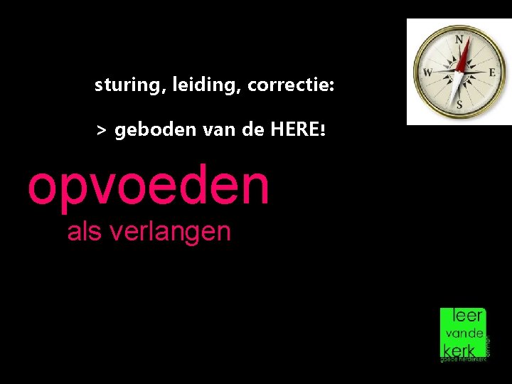 sturing, leiding, correctie: > geboden van de HERE! opvoeden als verlangen 