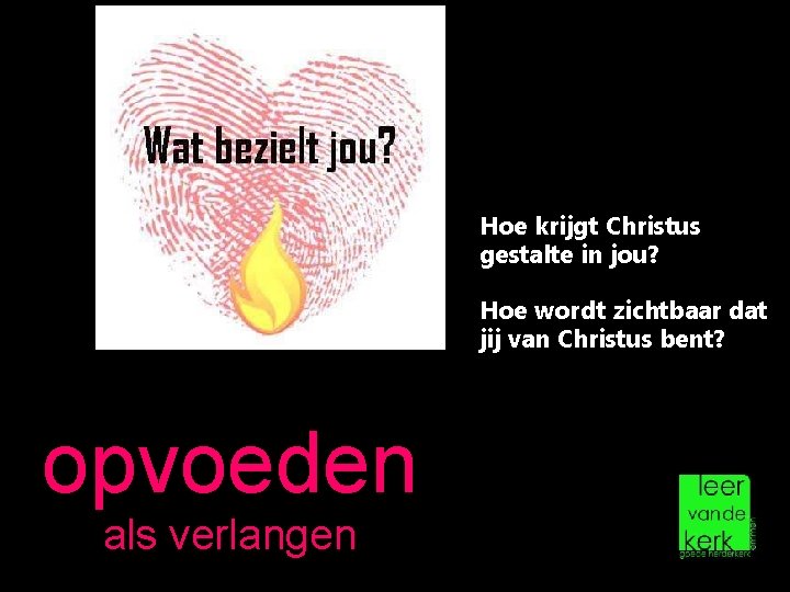 Hoe krijgt Christus gestalte in jou? Hoe wordt zichtbaar dat jij van Christus bent?