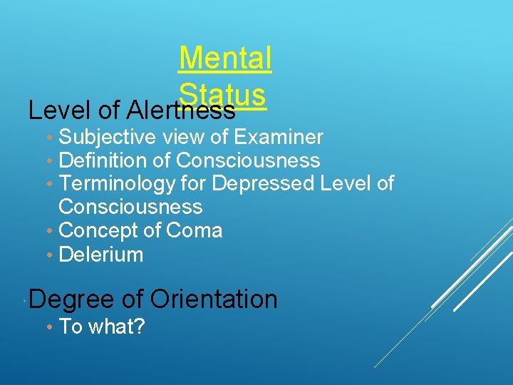 Mental Status Level of Alertness • Subjective view of Examiner • Definition of Consciousness