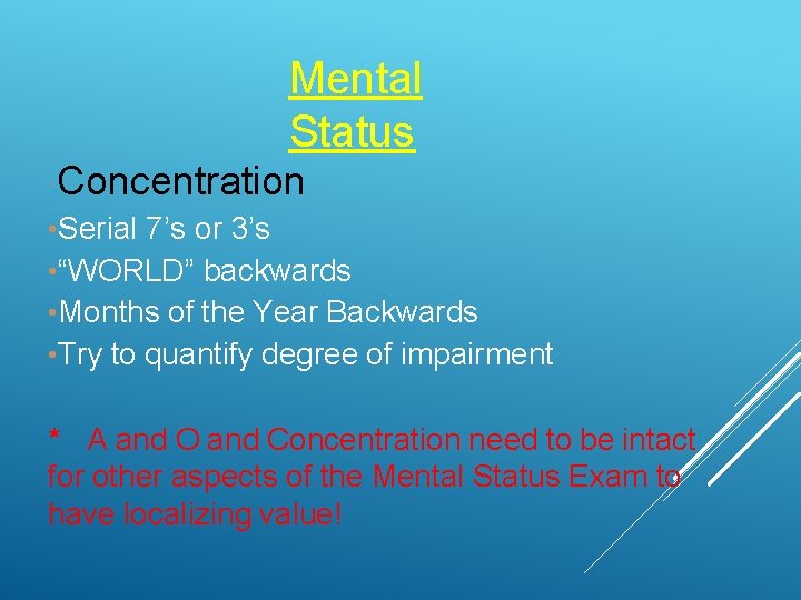 Mental Status Concentration • Serial 7’s or 3’s • “WORLD” backwards • Months of