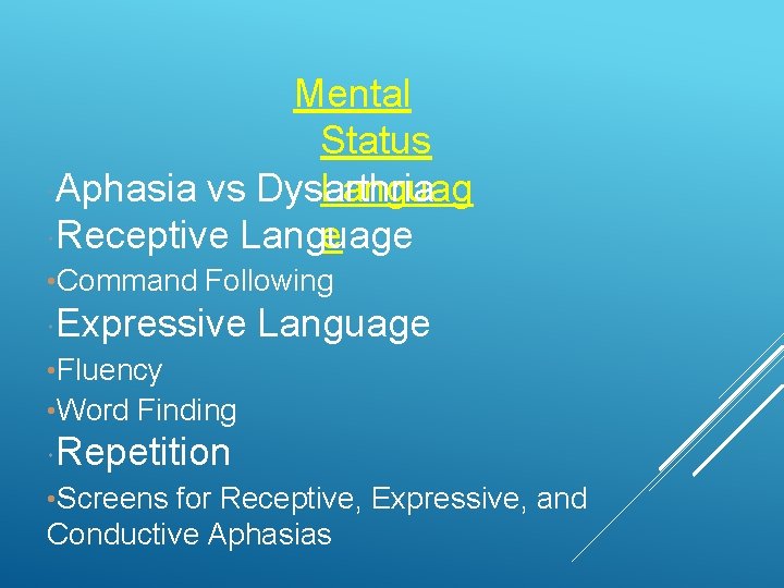 Mental Status Aphasia vs Dysarthria Languag Receptive Language e • Command Following Expressive Language